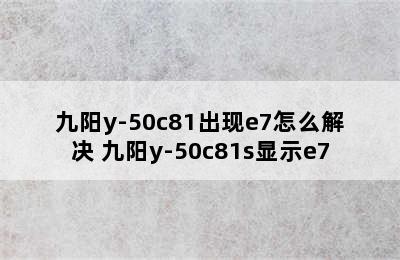 九阳y-50c81出现e7怎么解决 九阳y-50c81s显示e7